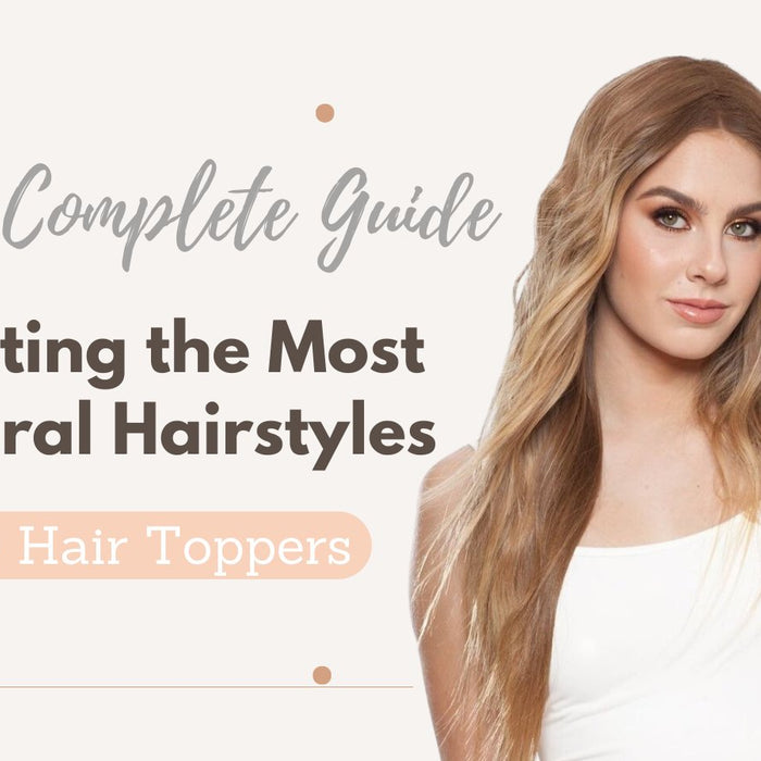 Creating the Most Natural Hairstyles with Hair Toppers: Your Complete Guide
