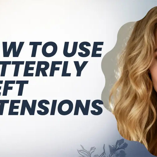 How to Use Butterfly Weft Extensions: Your Complete Guide to Natural, Voluminous Hair