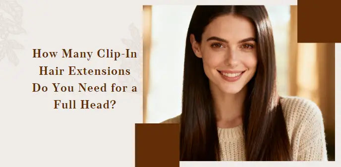 How Many Clip-In Hair Extensions Do You Need for a Full Head?