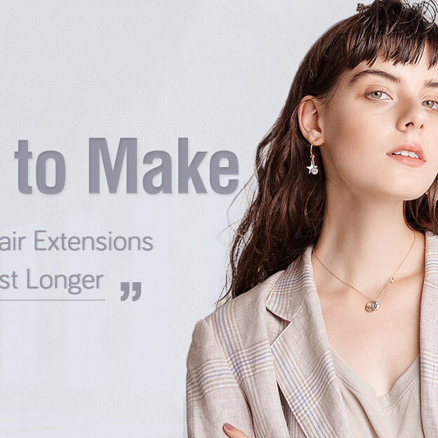 How Can You Make Your Hair Extensions Last Longer?