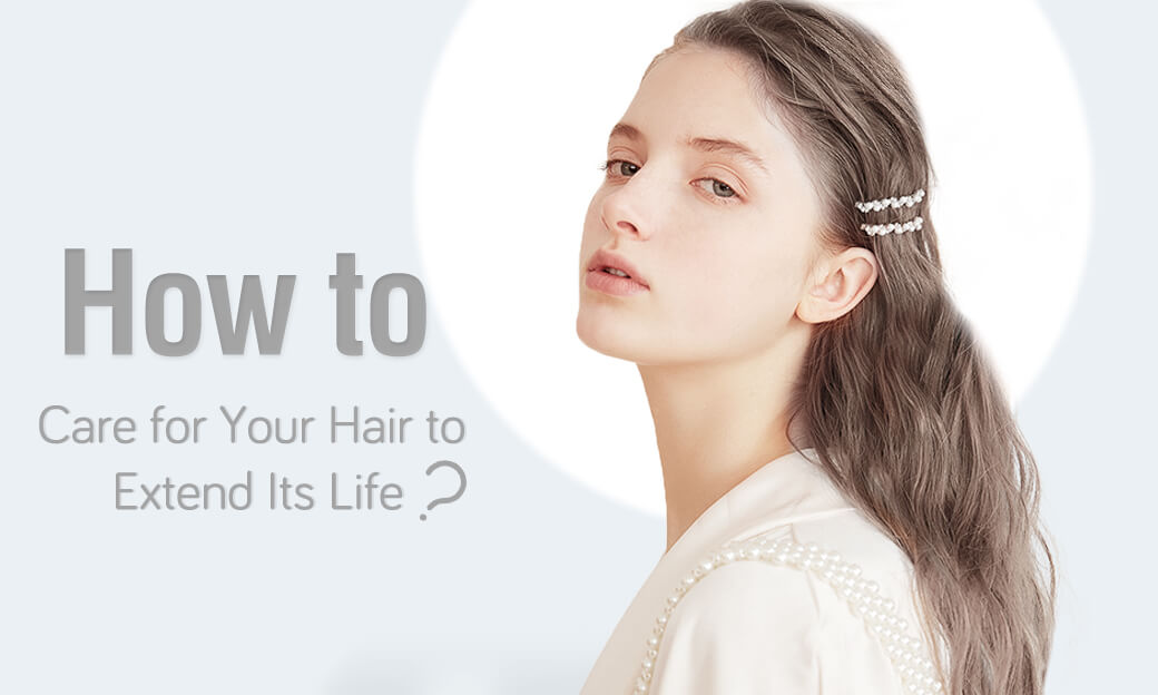 How to Care for Your Hair to Extend Its Life