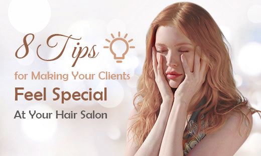 8 Tips for Making Your Clients Feel Special At Your Hair Salon