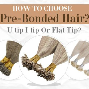 How to Choose Pre-Bonded Hair?   U tip I tip Or Flat Tip?